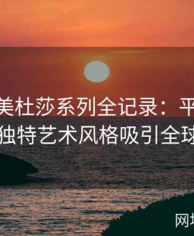 糖心tv美杜莎系列全记录：平台如何通过独特艺术风格吸引全球用户