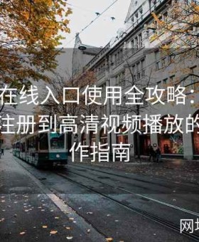 糖心TV在线入口使用全攻略：从入口下载、注册到高清视频播放的详细操作指南