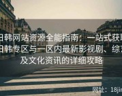 日韩网站资源全能指南：一站式获取日韩专区与一区内最新影视剧、综艺及文化资讯的详细攻略