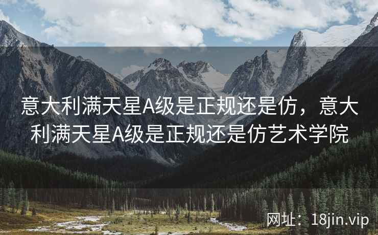 意大利满天星A级是正规还是仿，意大利满天星A级是正规还是仿艺术学院